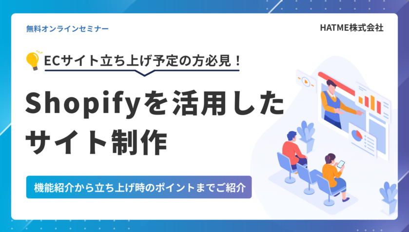 【ECサイト立ち上げ予定の方必見】Shopifyを活用したサイト制作～機能紹介から立ち上げ時のポイントまでご紹介～